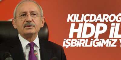 Kılıçdaroğlu: HDP ile işbirliğimiz yok!