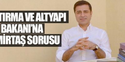Ulaştırma ve Altyapı Bakanı'na Demirtaş Sorusu