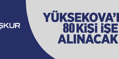 Yüksekova'da 80 Kişi İşe Alınacak