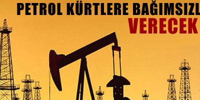 'Petrol Kürtlere bağımsızlık verecek'
