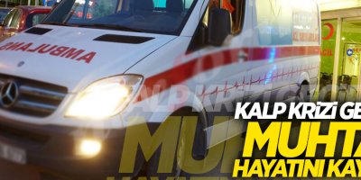 Kalp krizi geçiren muhtar hayatını kaybetti