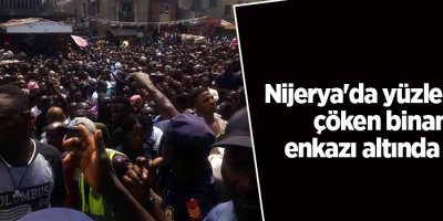 Nijerya'da yüzlerce kişi çöken binanın enkazı altında kaldı