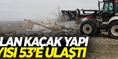 Yıkılan kaçak yapı sayısı 53'e ulaştı