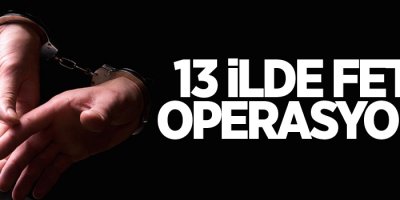 13 ilde FETÖ operasyonu