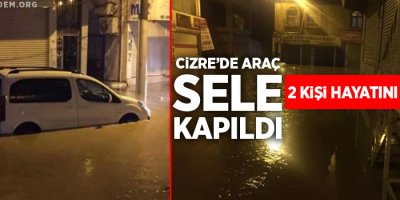 Cizre'de araç sele kapıldı: 2 kişi hayatını kaybetti