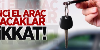 İkinci el araç alacaklar dikkat!