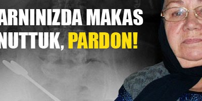 'Karnınızda makas unuttuk, pardon!'