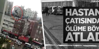 Hastane çatısından ölüme böyle atladı