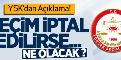 YSK'dan açıklama: Seçim iptal edilirse...