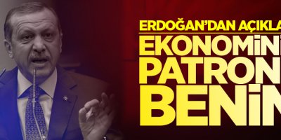 Erdoğan: Ekonominin patronu benim
