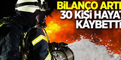 Bilanço artıyor, ölü sayısı 30’a yükseldi