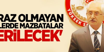YSK Başkanı Sadi Güven: 'İtiraz olmayan yerlerde mazbatalar verilecek'