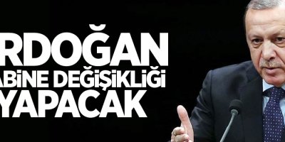 AK Parti yetkilileri: Erdoğan kabine değişikliği yapacak