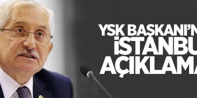 YSK Başkanı Güven'den İstanbul açıklaması