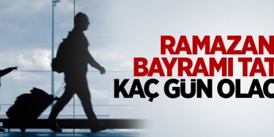 Ramazan Bayramı tatili kaç gün olacak?