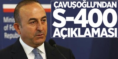 Bakan Çavuşoşlu'ndan S-400 açıklaması