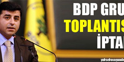 BDP Grup toplantısı iptal!