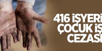 416 işyerine çocuk işçi cezası