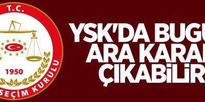 YSK'da bugün ara karar çıkabilir