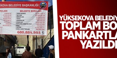 Yüksekova Belediyesi'nin toplam borcu pankartlara yazıldı