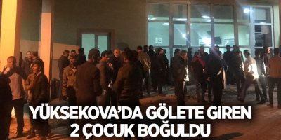 Yüksekova'da gölete giren 2 çocuk boğuldu