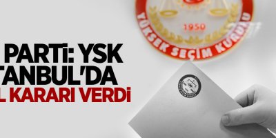 AK Parti: YSK İstanbul'da iptal kararı verdi