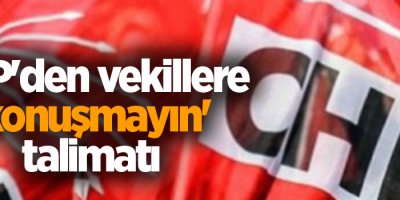CHP'den vekillere 'konuşmayın' talimatı