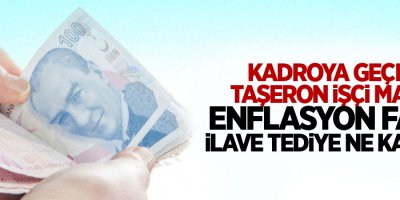 Kadroya geçen taşeron işçi maaşı enflasyon farkı ilave tediye ne kadar?