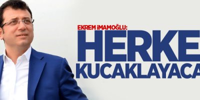 Ekrem İmamoğlu: Herkesi kucaklayacağız