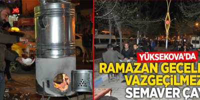 Yüksekova: Ramazan gecelerinin vazgeçilmezi: semaver çayı
