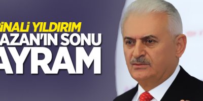 Binali Yıldırım: Ramazan'ın sonu bayram