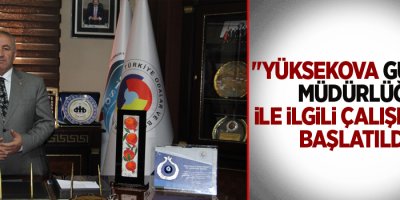 'Yüksekova Gümrük Müdürlüğü ile ilgili çalışmalar başlatıldı'
