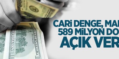 Cari denge, Mart'ta 589 milyon dolar açık verdi