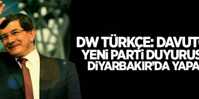 DW Türkçe: Davutoğlu yeni parti duyurusunu Diyarbakır’da yapacak
