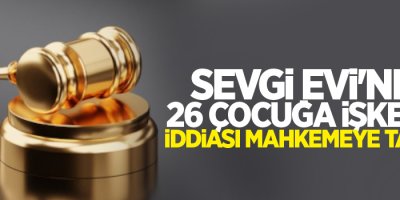 Sevgi Evi'nde 26 çocuğa işkence iddiası mahkemeye taşındı