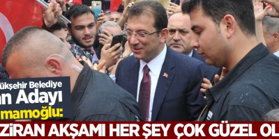 İmamoğlu: '23 Haziran akşamı her şey çok güzel olacak”