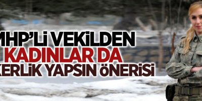 MHP’li vekilden kadınlar da askerlik yapsın önerisi