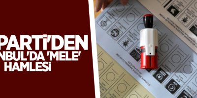 AK Parti'den İstanbul'da 'mele' hamlesi