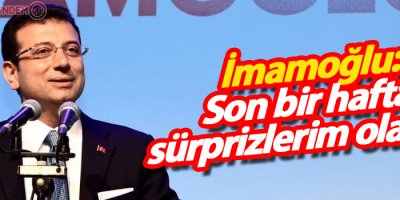 İmamoğlu: Son bir hafta sürprizlerim olacak