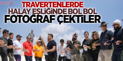 Travertenlerde halay eşliğinde bol bol fotoğraf çektiler