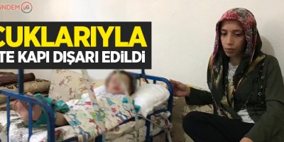 Çocuklarıyla birlikte kapı dışarı edildi