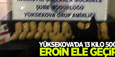 Yüksekova’da 13 kilo 500 gram eroin ele geçirildi