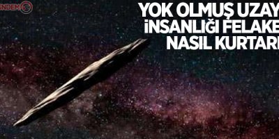 Yok olmuş uzaylılar insanlığı felaketten nasıl kurtarır?