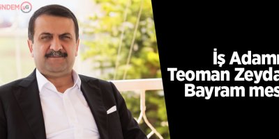 İş Adamı Teoman Zeydan'dan Bayram mesajı..
