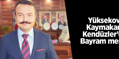 Yüksekova Kaymakamı Ramazan Kendüzler'den bayram mesajı