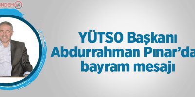 YÜTSO Başkanı Abdurrahman Pınar'dan bayram mesajı