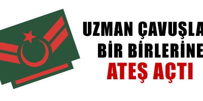 Uzman Çavuşlar Birbirlerine Ateş Açtı