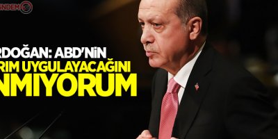 Erdoğan: ABD'nin yaptırım uygulayacağını sanmıyorum