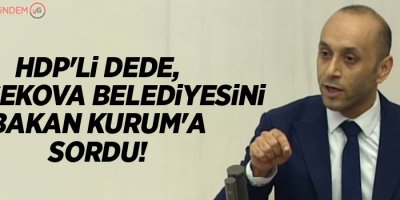 HDP'li Dede, Yüksekova Belediyesini Bakan Kurum'a sordu!
