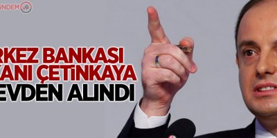 Merkez Bankası Başkanı Murat Çetinkaya görevden alındı